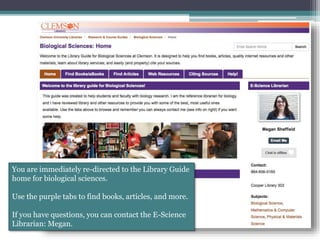 You are immediately re-directed to the Library Guide
home for biological sciences.
Use the purple tabs to find books, articles, and more.
If you have questions, you can contact the E-Science
Librarian: Megan.
 