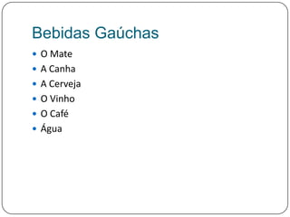 Bebidas GaúchasO MateA CanhaA CervejaO VinhoO CaféÁgua