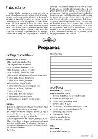 Pratos indianos                                              utilizado para acentuar o sabor e criar aromas únicos.
                                                             Muitas vezes, a comida cotidiana consiste de 2 ou 3
                                                             pratos principais com acompanhamentos variados
    A diversidade é uma característica marcante na           como chutney e picles, alimentos ricos em carboidra-
geografia, cultura e comida indiana. A culinária india-      tos como arroz e roti (pão), assim como sobremesas.
na varia conforme a região, refletindo a demografia          Os pontos comuns da culinária são arroz, atta (fari-
variada e a diversidade étnica. Em termos gerais, a          nha de trigo integral), e uma variedade de legumes
culinária indiana pode ser dividida em 4 categorias:         sendo que os mais importantes como o masoor (tipo
Norte, Sul, Leste e Oeste da Índia. A comida é uma           de lentilha), chana (grão-de-bico), toor (guandu),
parte importante da cultura hindu, desempenhando             urad (tipo de feijão) e mung (semente da vigna radia-
papel tanto na vida diária quanto nos festivais. Ape-        ta). No Norte e Oeste, óleo de amendoim é popular
sar da diversidade, alguns aspectos únicos fazem par-        para fritar, enquanto que no Leste óleo de mostarda
te da culinária: O uso de grande variedade de espe-          é mais comumente utilizado. No Sul, óleo de coco e
ciarias é parte integral da preparação das comidas e         de gergelim são os mais comuns.




                                            Preparos
                                                             OBSERVAÇÕES:
Cabbage chana dal salad
ingredienteS (4 pessoas)
• 300 g repolho cortado bem fino
• 20 g de germinados de lentilhas
• 100 g de pepino cortado em cubos
• 180 g de tomates cortados em cubos
• 100 g de cenoura cortada em cubos
• 10 folhas de hortelã cortada bem fina com uma tesoura
• 1 colher (sopa) de suco de gengibre
• 1 colher (sopa) de vinagre de maçã
1 colher (sopa) de óleo de canola
• 1 colher (sobremesa) de pimenta preta seca
• 1 colher (sopa) de suco de limão                           Aloo Bonda
• 1 colher (chá) de sal                                      ingredienteS (4 pessoas)
• 1 colher (sopa) de mel de laranjeira                       • 600 g de purê de batata
• 2 colheres (sopa) mostarda preta                           • 1 pimenta de dedo-de-moça verde triturada
• 2 colheres (chá) de gergelim branco torrado                • 10 folhas de coentro picadas
                                                             • 1 colher (sopa) de gengibre ralado
PrePAro                                                      • 4 colheres (sopa) de guee
• Suavizar o sabor das sementes de mostarda em água          • 1 colher (sopa) de sementes de mostarda preta
  fervente por 20 minutos, coar e reservar.                  • 1 colher (sopa) de sementes de cominho
• Em um bowl misturar o vinagre, a pimenta, o óleo, o        • 1 colher (sopa) de cúrcuma
  suco de limão, o sal e a sopa de mel de laranjeira e o     • 120 g de cebola picada
  suco do gengibre até fazer uma infusão.
                                                             • 80 g de castanha do caju
• Juntar o repolho, o tomate, o pepino, a cenoura, as len-
                                                             • Suco de 1 limão siciliano
  tilhas em um bowl, e misturar com as mãos protegidas
  com uma luva cirúrgica. Por ultimo, acrescentar as se-
  mentes de mostarda e o gergelim; continuar misturan-       Massa
  do até ficar homogêneo.
                                                             ingredienteS
• Servir frio.
                                                             • 140 g de farinha de trigo

                                                                                                    CLUB GOURMET   4
 