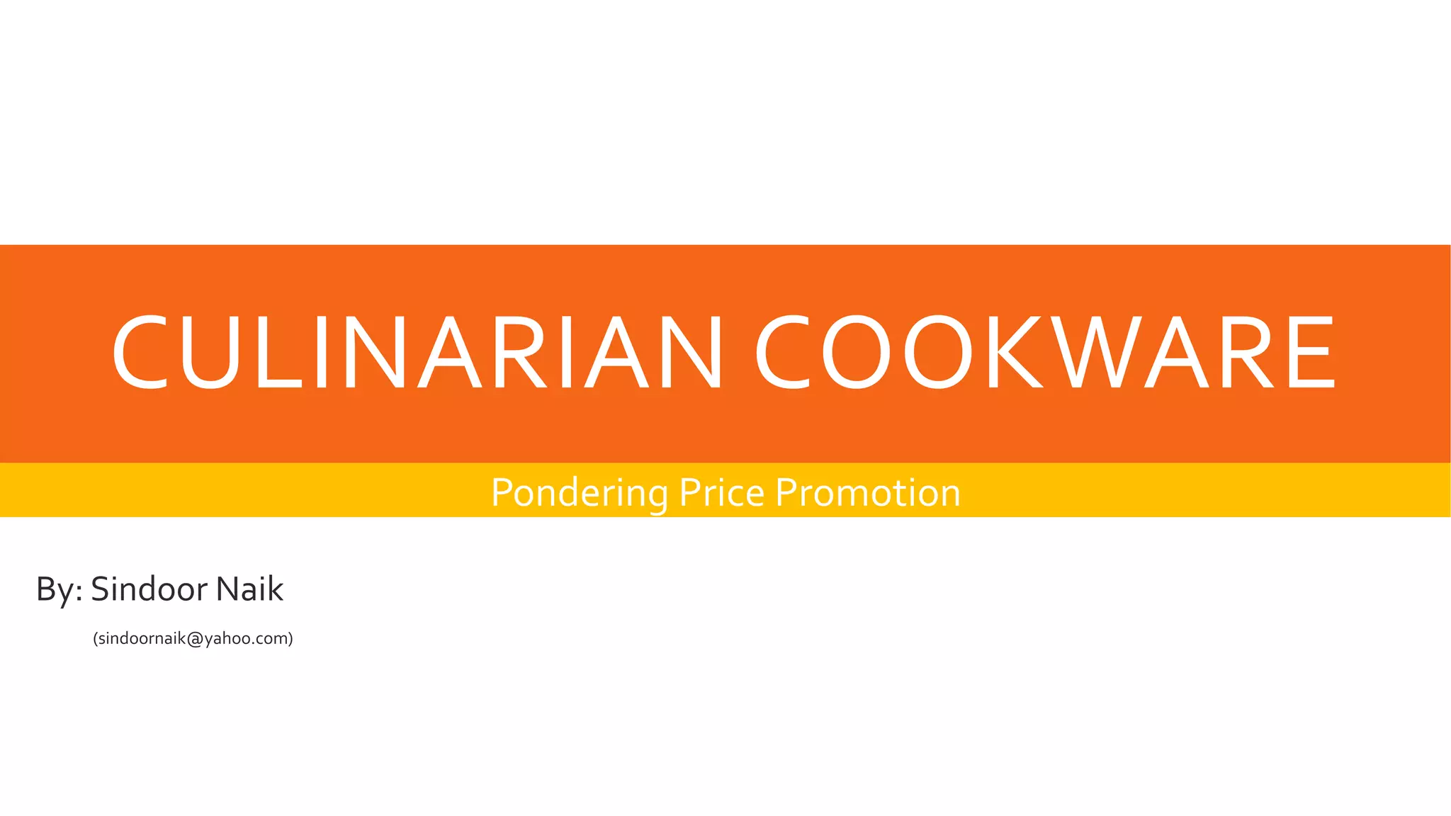CULINARIAN COOKWARE
Pondering Price Promotion
By: Sindoor Naik
(sindoornaik@yahoo.com)
 