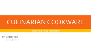 CULINARIAN COOKWARE
Pondering Price Promotion
By: Sindoor Naik
(sindoornaik@yahoo.com)
 