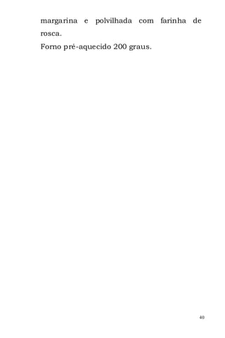 margarina e   polvilhada com farinha de
rosca.
Forno pré-aquecido 200 graus.




                                      40
 