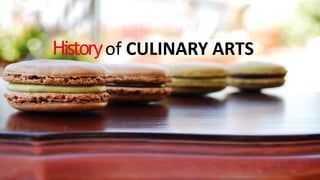 Historyof CULINARY ARTS
 