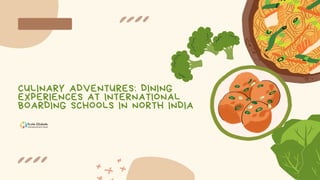 CULINARY ADVENTURES: DINING
EXPERIENCES AT INTERNATIONAL
BOARDING SCHOOLS IN NORTH INDIA
 