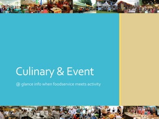 Culinary & Event
@ glance info when foodservice meets activity
 