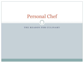 Personal Chef

THE REASON FOR CULINARY
 