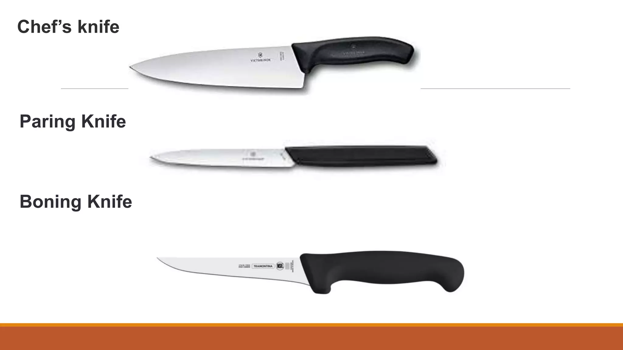 Chef’s knife
Paring Knife
Boning Knife
 