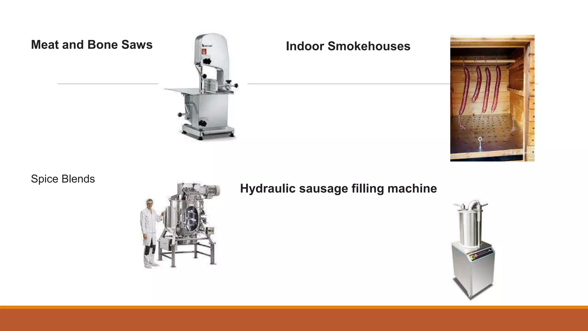Meat and Bone Saws Indoor Smokehouses
Spice Blends
Hydraulic sausage filling machine
 