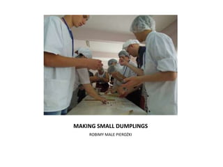 MAKING SMALL DUMPLINGS
ROBIMY MALE PIEROŻKI
 