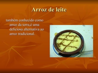 Arroz de leite também conhecido como arroz da terra,é uma deliciosa alternativa ao arroz tradicional. 