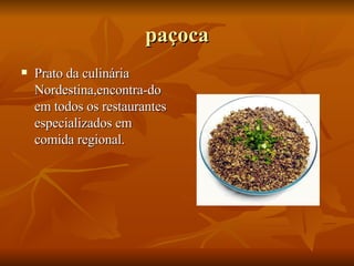 paçoca Prato da culinária Nordestina,encontra-do em todos os restaurantes especializados em comida regional.  