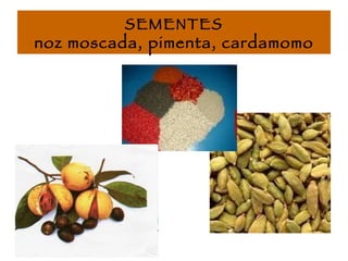 SEMENTES noz moscada, pimenta, cardamomo 
