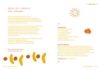 Mais que Receitas ≈ 3534 Mais que Receitas≈
Pães e Bolos≈ ≈
bolo de laranja
com banana
Silvia Taiani da Silva Fonseca
Cerro Grande do Sul - RS
≈
INGREDIENTES
3 xíc. de farinha de trigo;
1 ½ xíc. de açúcar;
1 xíc. de suco de laranja;
½ xíc. (chá) de óleo;
5 ovos inteiros;
1 colher de sopa de fermento em pó;
6 bananas médias.
Açúcar para caramelar a forma.
MODO DE PREPARO
1 Bata as claras em neve e acrescente o açúcar e as gemas;
2 Aos poucos, acrescente a farinha, o suco de laranja e o óleo.
Por último, coloque o fermento e mexa sem bater. Se necessário,
coloque mais suco de laranja para dar o ponto da massa;
3 Faça um caramelo com o açúcar derretido e coloque na forma;
4 Cubra com as bananas cortadas em fatias finas;
5 Despeje a massa sobre as bananas e leve para assar.
{Rendimento} 25 a 30 pedaços
≈
SEM
LEITE
FIM DE
SEMANA
« Esta receita fez parte do 1º Concurso de
Receitas da Alimentação Escolar de Cerro Grande do Sul.
Ela foi criada para atender às demandas das legislações da
alimentação escolar que incentivam o consumo de produtos
da agricultura familiar nas escolas.
Os cardápios das escolas municipais e estaduais necessitavam
agregar esses alimentos aos produtos já utilizados na
alimentação escolar local. Desse modo, foram valorizadas
preparações inovadoras e saborosas, com bons valores
nutricionais, médio a baixo custo de preparo, fáceis e
rápidas de preparar e viáveis para servir para um grande
número de escolares.
Além disso, a elaboração desta receita possibilitou a inserção
de refeições saudáveis, nutritivas e
saborosas no cardápio da alimentação escolar
municipal e estadual de Cerro Grande do Sul. »
 