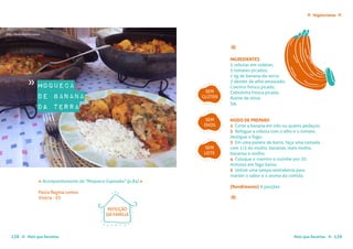 Mais que Receitas ≈ 139138 Mais que Receitas≈
Vegetarianas ≈≈
Moqueca
de Banana
da Terra
Paula Regina Lemos
Vitória - ES
« Acompanhamento da "Moqueca Capixaba" (p.84) »
≈
INGREDIENTES
3 cebolas em rodelas;
3 tomates picados;
1 kg de banana-da-terra;
2 dentes de alho amassado;
Coentro fresco picado;
Cebolinha fresca picada;
Azeite de oliva;
Sal.
MODO DE PREPARO
1 Corte a banana em três ou quatro pedaços;
2 Refogue a cebola com o alho e o tomate,
desligue o fogo;
3 Em uma panela de barro, faça uma camada
com 1/3 do molho, bananas, mais molho,
bananas e molho.
4 Coloque o coentro e cozinhe por 20
minutos em fogo baixo;
5 Utilize uma tampa semiaberta para
manter o sabor e o aroma da comida.
{Rendimento} 6 porções
≈
SEM
GLÚTEN
SEM
OVOS
SEM
LEITE
REFEIÇÃO
DA FAMÍLIA
»
foto › Paula Regina Lemos
 
