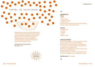 Mais que Receitas ≈ 141140 Mais que Receitas≈
Vegetarianas ≈≈
Pastel de Batatinhas
Adelaide Maria Gerhardt Kuhn
São Carlos - SC
≈
INGREDIENTES
Massa:
2 ovos;
1 xic. de leite;
2 colheres de nata;
1 colher de sal;
farinha de trigo até dar ponto de massa de pastel;
óleo de soja ou canola para fritura;
Recheio:
10 batatinhas;
1 tomate;
1 cebola;
2 ovos;
tempero verde.
MODO DE PREPARO
1 Cozinhe as batatas com sal e, quando estiverem
macias, amasse com o socador de feijão;
2 Cozinhe os 2 ovos, acrescente nas batatas: os
ovos picados, o tomate picado, a cebola picada e
o tempero verde, misture bem;
3 Misture os ingredientes da massa do pastel até
que ela fique lisa e elástica;
4 Abra a massa com um rolo, faça os pastéis com
o recheio de batata e frite-os na gordura quente.
{Rendimento} 20 unidades
≈
« Aprendi esta receita com minha mãe Marlene,
é uma receita dos descendentes alemães. A base
da alimentação dos imigrantes eram batatas e
farinha, como nesta receita, que ganhou o
segundo lugar no concurso "Receitas da
culinária alemã do município de São Carlos",
promovido pela Epagri local. »
FIM DE
SEMANA
 