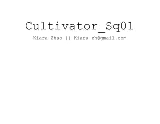 Cultivator_Sq01
Kiara Zhao || Kiara.zh@gmail.com
 