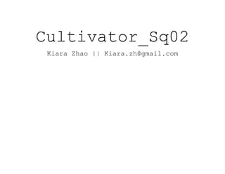Cultivator_Sq02
Kiara Zhao || Kiara.zh@gmail.com
 