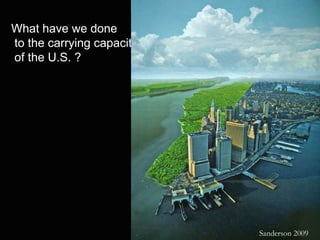 What have we done
to the carrying capacity
of the U.S. ?




                           Sanderson 2009
 