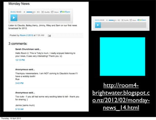 http://room4-
                          brightwater.blogspot.c
                          o.nz/2012/02/monday-
                              news_14.html
Thursday, 19 April 2012
 