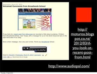 http://
                                       moturoa.blogs
                                         pot.co.nz/
                                         2012/03/if-
                                        you-look-at-
                                        recent-post-
                                         from.html

                          http://www.audiopal.com/
Thursday, 19 April 2012
 