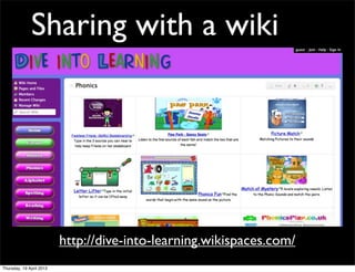 Sharing with a wiki




                          http://dive-into-learning.wikispaces.com/
Thursday, 19 April 2012
 