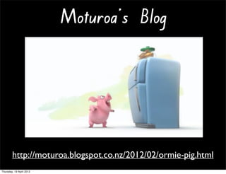 Moturoa’s Blog




        http://moturoa.blogspot.co.nz/2012/02/ormie-pig.html
Thursday, 19 April 2012
 