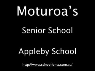 Moturoa’s
Senior School

Appleby School
http://www.schoolfonts.com.au/
 