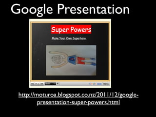 Google Presentation




 http://moturoa.blogspot.co.nz/2011/12/google-
         presentation-super-powers.html
 