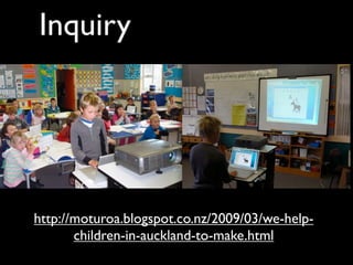 Inquiry




http://moturoa.blogspot.co.nz/2009/03/we-help-
       children-in-auckland-to-make.html
 