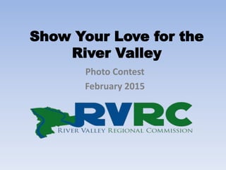 Show Your Love for the
River Valley
Photo Contest
February 2015
 