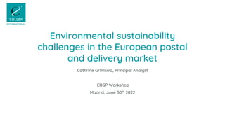 Environmental sustainability
challenges in the European postal
and delivery market
Cathrine Grimseid, Principal Analyst
ERGP Workshop
Madrid, June 30th 2022
 