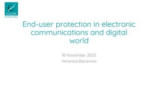 End-user protection in electronic
communications and digital
world
10 November 2022
Veronica Bocarova
 