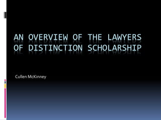 AN OVERVIEW OF THE LAWYERS
OF DISTINCTION SCHOLARSHIP
Cullen McKinney
 