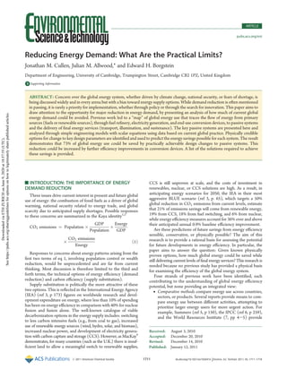 Published: January 12, 2011
r 2011 American Chemical Society 1711 dx.doi.org/10.1021/es102641n |Environ. Sci. Technol. 2011, 45, 1711–1718
ARTICLE
pubs.acs.org/est
Reducing Energy Demand: What Are the Practical Limits?
Jonathan M. Cullen, Julian M. Allwood,* and Edward H. Borgstein
Department of Engineering, University of Cambridge, Trumpington Street, Cambridge CB2 1PZ, United Kingdom
bS Supporting Information
ABSTRACT: Concern over the global energy system, whether driven by climate change, national security, or fears of shortage, is
being discussed widely and in every arena but with a bias toward energy supply options. While demand reduction is often mentioned
in passing, it is rarely a priority for implementation, whether through policy or through the search for innovation. This paper aims to
draw attention to the opportunity for major reduction in energy demand, by presenting an analysis of how much of current global
energy demand could be avoided. Previous work led to a “map” of global energy use that traces the ﬂow of energy from primary
sources (fuels or renewable sources), through fuel reﬁnery, electricity generation, and end-use conversion devices, to passive systems
and the delivery of ﬁnal energy services (transport, illumination, and sustenance). The key passive systems are presented here and
analyzed through simple engineering models with scalar equations using data based on current global practice. Physically credible
options for change to key design parameters are identiﬁed and used to predict the energy savings possible for each system. The result
demonstrates that 73% of global energy use could be saved by practically achievable design changes to passive systems. This
reduction could be increased by further eﬃciency improvements in conversion devices. A list of the solutions required to achieve
these savings is provided.
’ INTRODUCTION: THE IMPORTANCE OF ENERGY
DEMAND REDUCTION
Three issues drive current interest in present and future global
use of energy: the combustion of fossil fuels as a driver of global
warming, national security related to energy trade, and global
scarcity due to anticipated supply shortages. Possible responses
to these concerns are summarized in the Kaya identity1,2
CO2 emissions ¼ Population Â
GDP
Population
Â
Energy
GDP
Â
CO2 emissions
Energy
ð1Þ
Responses to concerns about energy patterns arising from the
ﬁrst two terms of eq 1, involving population control or wealth
reduction, would be unprecedented and are far from current
thinking. Most discussion is therefore limited to the third and
forth terms, the technical options of energy eﬃciency (demand
reduction) and carbon eﬃciency (supply substitution).
Supply substitution is politically the more attractive of these
two options. This is reﬂected in the International Energy Agency
(IEA) (ref 3, p 173) ﬁgures on worldwide research and devel-
opment expenditure on energy, where less than 10% of spending
has been on energy eﬃciency in comparison with 40% for nuclear
ﬁssion and fusion alone. The well-known catalogue of viable
decarbonization options in the energy supply includes: switching
to less carbon intensive fuels (e.g., from coal to gas), increased
use of renewable energy sources (wind, hydro, solar, and biomass),
increased nuclear power, and development of electricity genera-
tion with carbon capture and storage (CCS). However, as MacKay4
demonstrates, for many countries (such as the U.K.) there is insuf-
ﬁcient land to allow a meaningful switch to renewable supplies,
CCS is still unproven at scale, and the costs of investment in
renewables, nuclear, or CCS solutions are high. As a result, in
anticipating energy scenarios for 2050, the IEA in their most
aggressive BLUE scenario (ref 3, p. 65), which targets a 50%
global reduction in CO2 emissions from current levels, estimate
that 21% of emissions savings will come from renewable energy,
19% from CCS, 18% from fuel switching, and 6% from nuclear,
while energy eﬃciency measures account for 36% over and above
their anticipated annual 0.9% baseline eﬃciency improvement.
Are these predictions of future savings from energy eﬃciency
sensible, conservative, or physically possible? The aim of this
research is to provide a rational basis for assessing the potential
for future developments in energy eﬃciency. In particular, the
paper aims to answer the question: Given known physically
proven options, how much global energy could be saved while
still delivering current levels of ﬁnal energy services? This research is
needed because no previous study has provided a physical basis
for examining the eﬃciency of the global energy system.
Four strands of previous work have been identiﬁed, each
contributing to the understanding of global energy eﬃciency
potential, but none providing an integrated view:
• Comparative methods compare energy use across countries,
sectors, or products. Several reports provide means to com-
pare energy use between diﬀerent activities, attempting to
prioritize larger energy users for more urgent action. For
example, Summers (ref 5, p 150), the IPCC (ref 6, p 259),
and the World Resources Institute (7, pp 4-5) provide
Received: August 3, 2010
Accepted: December 20, 2010
Revised: December 14, 2010
DownloadedviaETHZURICHonJune9,2020at18:57:55(UTC).
Seehttps://pubs.acs.org/sharingguidelinesforoptionsonhowtolegitimatelysharepublishedarticles.
 