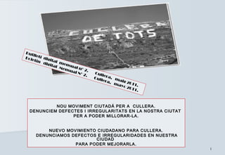 11
NOU MOVIMENT CIUTADÁ PER A CULLERA.NOU MOVIMENT CIUTADÁ PER A CULLERA.
DENUNCIEM DEFECTES I IRREGULARITATS EN LA NOSTRA...