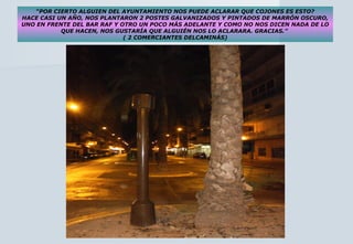 12
“POR CIERTO ALGUIEN DEL AYUNTAMIENTO NOS PUEDE ACLARAR QUE COJONES ES ESTO?
HACE CASI UN AÑO, NOS PLANTARON 2 POSTES GA...