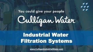Industrial Water
Filtration Systems
www.CulliganIndustrialWater.com
 