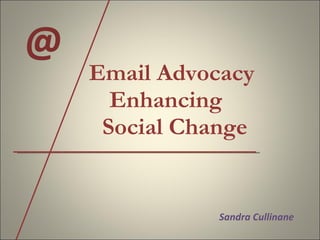   Email Advocacy    Enhancing    Social Change  @  Sandra Cullinane  