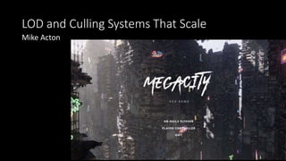 LOD and Culling Systems That Scale
Mike Acton
 