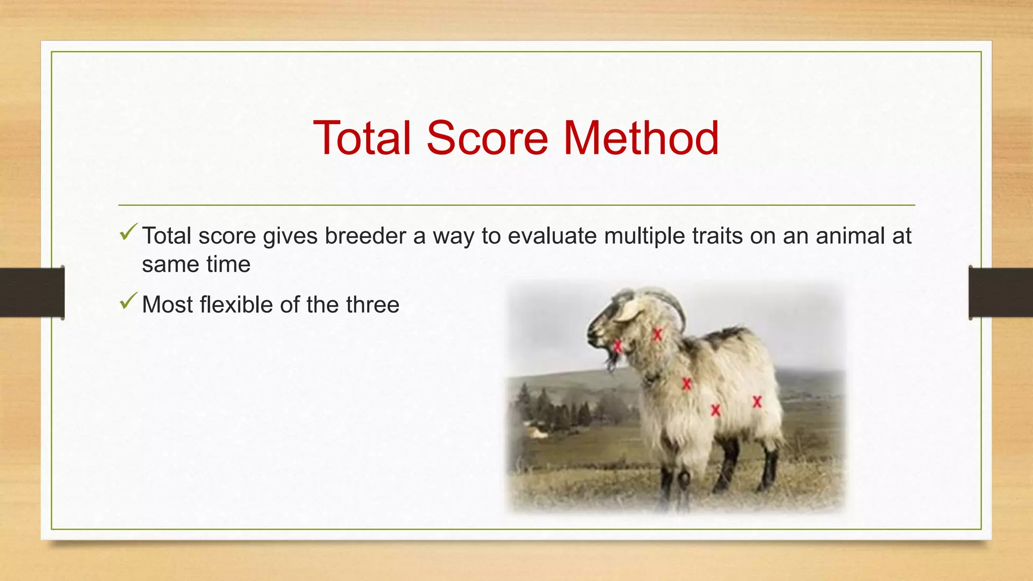 Total Score Method
Total score gives breeder a way to evaluate multiple traits on an animal at
same time
Most flexible of the three
 