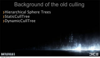 Background of the old culling
    ›Hierarchical Sphere Trees
    ›StaticCullTree
    ›DynamicCullTree




Tuesday, March 8...