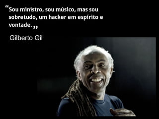 “
“
Gilberto Gil
 