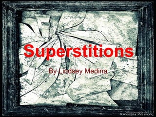 Superstitions By Lindsey Medina 
