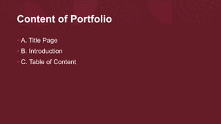Content of Portfolio
• A. Title Page
• B. Introduction
• C. Table of Content
 