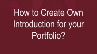 How to Create Own
Introduction for your
Portfolio?
 