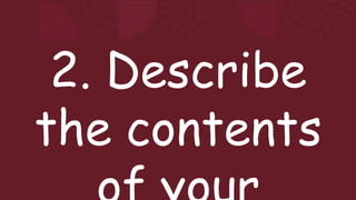 2. Describe
the contents
 