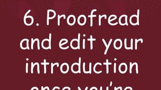 6. Proofread
and edit your
introduction
 