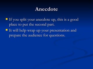 Anecdote If you split your anecdote up, this is a good place to put the second part. It will help wrap up your presentation and prepare the audience for questions. 