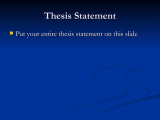 Thesis Statement Put your entire thesis statement on this slide 