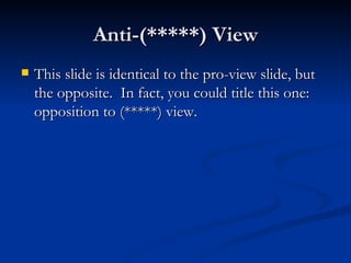 Anti-(*****) View This slide is identical to the pro-view slide, but the opposite.  In fact, you could title this one:  opposition to (*****) view. 